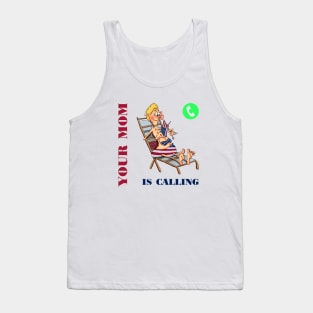 Your mom is calling Tank Top